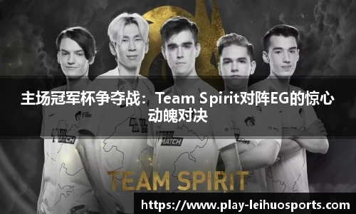 主场冠军杯争夺战：Team Spirit对阵EG的惊心动魄对决